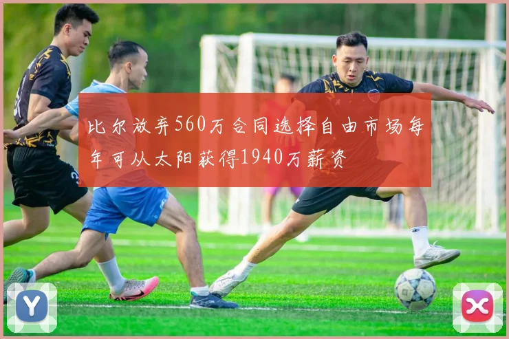 比尔放弃560万合同选择自由市场每年可从太阳获得1940万薪资